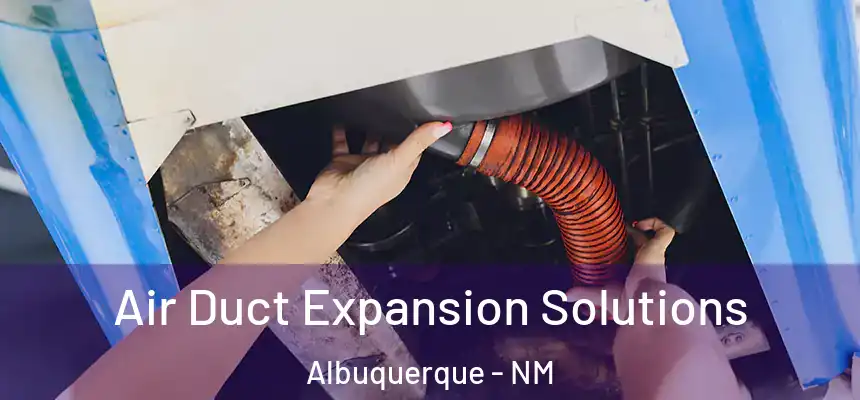 Air Duct Expansion Solutions Albuquerque - NM