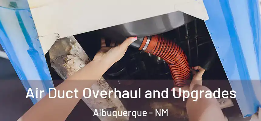 Air Duct Overhaul and Upgrades Albuquerque - NM