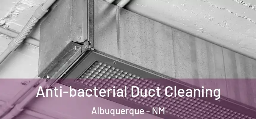 Anti-bacterial Duct Cleaning Albuquerque - NM