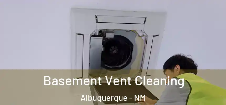 Basement Vent Cleaning Albuquerque - NM
