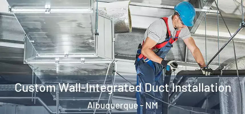 Custom Wall-Integrated Duct Installation Albuquerque - NM