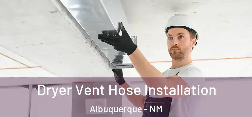  Dryer Vent Hose Installation Albuquerque - NM