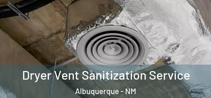 Dryer Vent Sanitization Service Albuquerque - NM