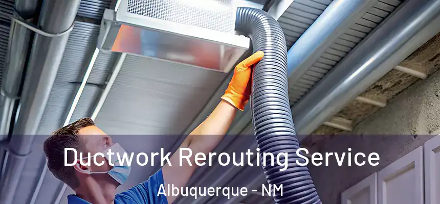 Ductwork Rerouting Service Albuquerque - NM