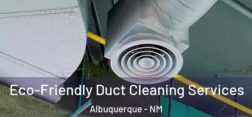 Eco-Friendly Duct Cleaning Services Albuquerque - NM