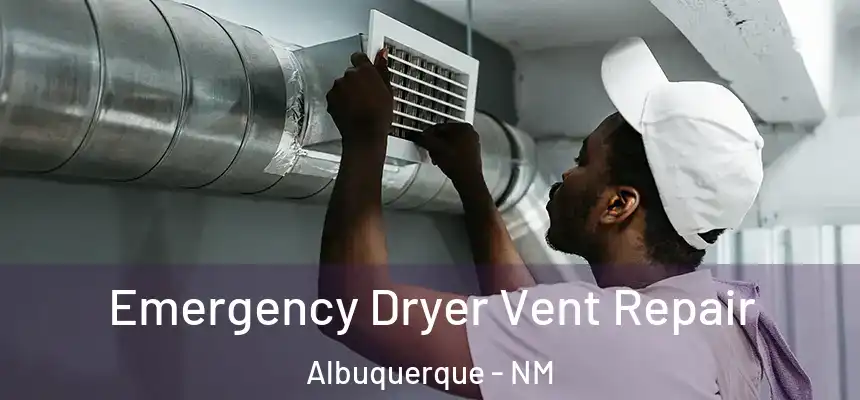 Emergency Dryer Vent Repair Albuquerque - NM