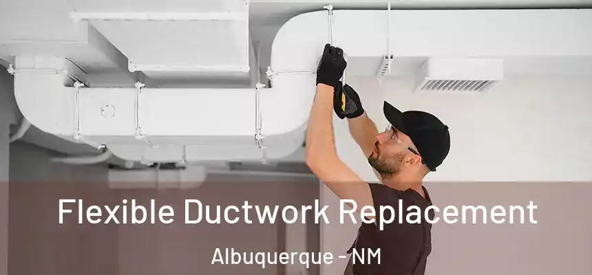  Flexible Ductwork Replacement Albuquerque - NM