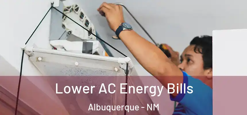 Lower AC Energy Bills Albuquerque - NM