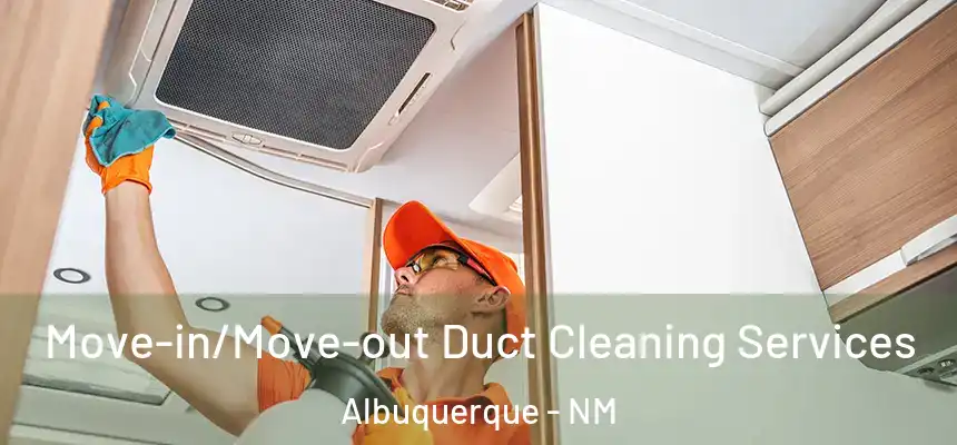 Move-in/Move-out Duct Cleaning Services Albuquerque - NM