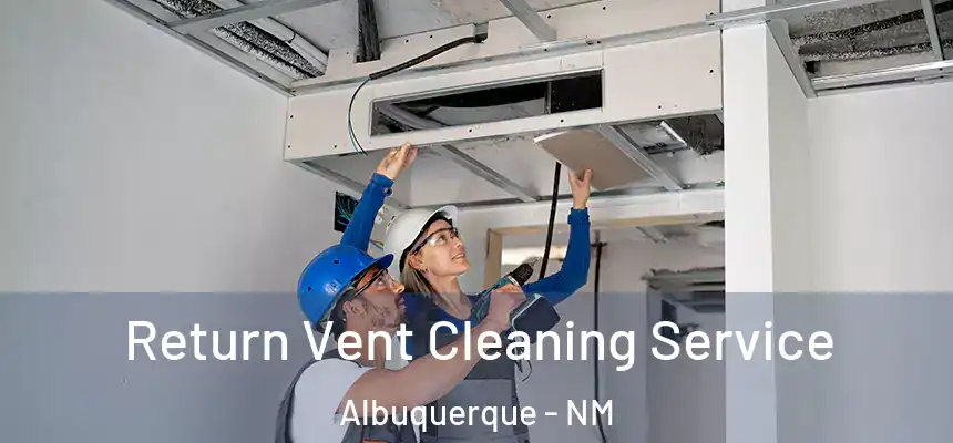 Return Vent Cleaning Service Albuquerque - NM
