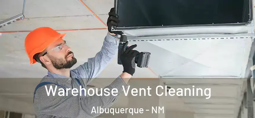 Warehouse Vent Cleaning Albuquerque - NM